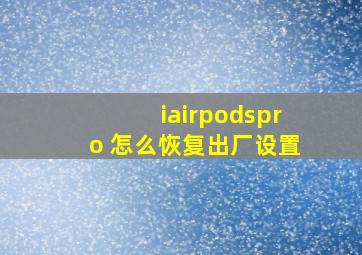 iairpodspro 怎么恢复出厂设置